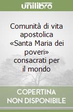 Comunità di vita apostolica «Santa Maria dei poveri» consacrati per il mondo libro