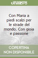 Con Maria a piedi scalzi per le strade del mondo. Con gioia e passione libro