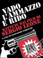 Vado, l'ammazzo e rido. Battute dai film di Sergio Leone libro