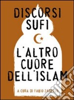 Discorsi sufi. L'altro cuore dell'Islam libro