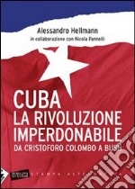 Cuba. La rivoluzione imperdonabile. Da Cristoforo Colombo a Bush
