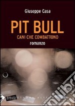 Pit Bull. Cani che combattono libro