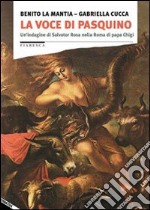 La voce di Pasquino. Un'indagine di Salvator Rosa nella Roma di papa Chigi libro