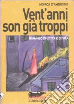 Vent'anni son già troppi. Romanzo di lotta e di vita