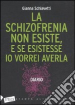 La schizofrenia non esiste, e se esistesse io vorrei averla. Diario libro