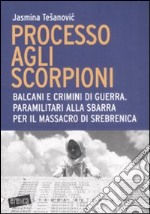 Processo agli scorpioni. Balcani e crimini di guerra. Paramilitari alla sbarra per il massacro di Srebrenica libro