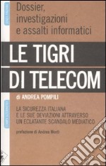 Le tigri di Telecom. La sicurezza italiana e le sue deviazioni attraverso un eclatante scandalo mediatico libro