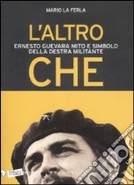 L'Altro Che. Ernesto Guevara mito e simbolo della destra militante libro