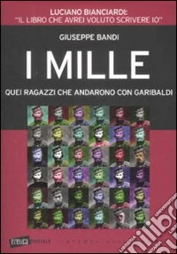 I Mille. Quei ragazzi che andarono con Garibaldi libro
