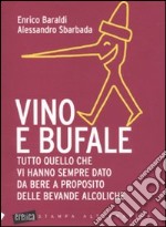 Vino e bufale. Tutto quello che vi hanno sempre dato da bere a proposito delle bevande alcoliche libro