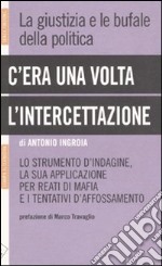 C'era una volta l'intercettazione. La giustizia e le bufale della politica libro