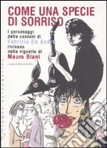 Come una specie di sorriso. I personaggi delle canzoni di Fabrizio De André rivivono nelle vignette di Mauro Biani. Con 15 tavole libro