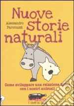 Nuove storie naturali. Come sviluppare una relazione felice con i nostri animali libro