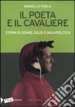 Il poeta e il cavaliere. Storia di donne, soldi e malapolitica libro