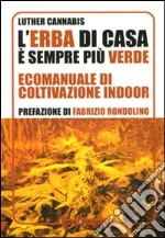 L'Erba di casa è sempre più verde. Ecomanuale di coltivazione indoor libro