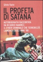 Il Profeta di Satana. Autobiografia raccontata da Ricardo Ramirez, il cyber criminale che terrorizzò l'America degli anni '80 libro