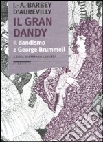 Il Gran dandy. Il dandismo e George Brummell