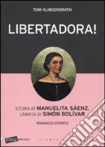 Libertadora! Storia di Manuelita Sáenz, l'amata di Simón Bolívar libro