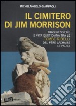 Il Cimitero di Jim Morrison. Trasgressione e vita quotidiana tra le tombe ribelli del Père-Lachaise di Parigi