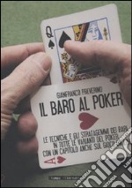 Il baro al poker. Le tecniche e gli stratagemmi dei bari in tutte le varianti del poker, con un capitolo anche sul gioco on line. Ediz. illustrata