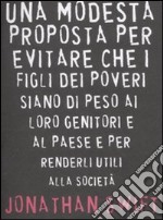 Una modesta proposta per evitare che i figli dei poveri siano di peso ai loro genitori e al paese e per renderli utili alla società libro