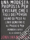 Una modesta proposta per evitare che i figli dei poveri siano di peso ai loro genitori e al paese e per renderli utili alla società libro