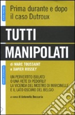 Tutti manipolati. Un pervertito isolato o una rete di pedofili? La vicenda del mostro di Marcinelle e il lato oscuro del Belgio libro