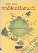 Ambientiamoci. Racconti di ecologia libro