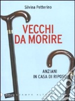 Vecchi da morire. Anziani in casa di riposo libro