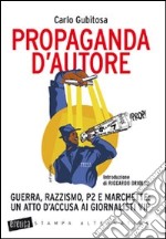 Propaganda d'autore. Guerra, razzismo, P2 e marchette: un atto d'accusa ai giornalisti vip libro