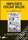 Imputato Oscar Wilde. Gli atti dei due processi per oltraggio al pudore oscenità libro di Orlandelli P. (cur.) Iorio P. (cur.)