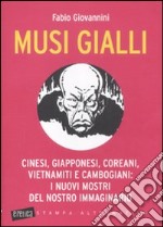 Musi gialli. Cinesi, giapponesi, coreani, vietnamiti e cambogiani: i nuovi mostri del nostro immaginario libro