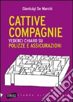 Cattive compagnie. Vederci chiaro su polizze e assicurazioni libro