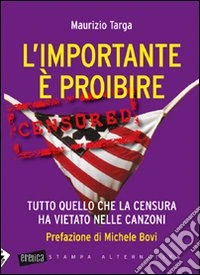 L'importante è proibire. Tutto quello che la censura ha vietato nelle canzoni libro