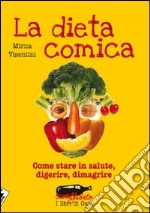 La dieta comica. Come stare in salute, digerire, dimagrire