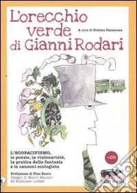 L'orecchio verde di Gianni Rodari. L'ecopacifismo, le poesie, la visionarietà, la pratica della fantasia e le canzoni ecologiste. Con CD Audio libro