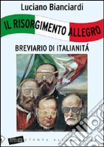 Il Risorgimento allegro. Breviario di italianità libro