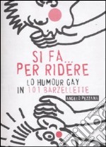 Si fa... per ridere. Lo humour gay in 101 barzellette libro