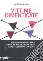 Vittime dimenticate. Lo sterminio dei disabili, dei Rom, degli omosessuali e dei testimoni di Geova libro