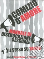 Comizio d'amore. Manuale di diseducazione sessuale. Il sesso su Yahoo! libro