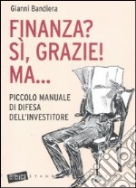 Finanza? Sì, grazie! Ma... Piccolo manuale di difesa dell'investitore libro