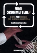 Vuoi scommettere? Oltre 250 metodi per vincere qualcosa