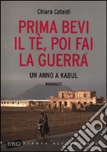 Prima bevi il tè, poi fai la guerra. Un anno a Kabul