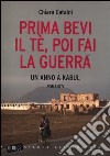 Prima bevi il tè, poi fai la guerra. Un anno a Kabul libro