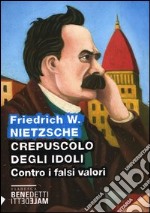 Crepuscolo degli idoli. Contro i falsi valori