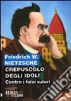 Crepuscolo degli idoli. Contro i falsi valori libro