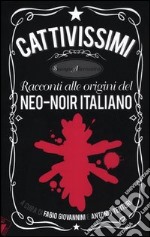 Cattivissimi. Racconti alle origini del neo-noir italiano libro