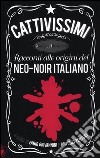 Cattivissimi. Racconti alle origini del neo-noir italiano libro di Giovannini F. (cur.) Tentori A. (cur.)