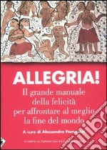 Allegria. Il grande manuale della felicità per affrontare al meglio la fine del mondo libro