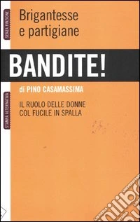 Bandite! Brigantesse e partigiane. Il ruolo delle donne col fucile in spalla libro